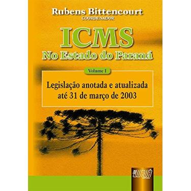 Imagem de ICMS - No Estado do Paraná - Vol. I: Legislação Anotada e atualizada até 31/03/2003