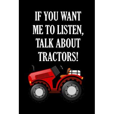 Imagem de If you want me to listen, talk about tractors!: Blank Lined Notebook, Farming Notebook, Farmer Gifts For men, Women, Boys, Girls, Tractor Notebook, 6" x 9" inches, 120 pages.