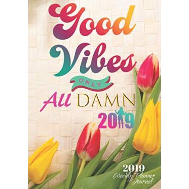 Imagem de Good Vibes Only All DAMN 2019 Weekly Planner Journal: Positive Affirmations 2019 Calendar Agenda Organizer Notebook To Write In