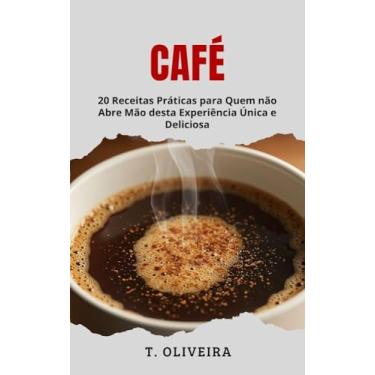 Imagem de Café: 20 Receitas Práticas para Quem não Abre Mão desta Experiência Única e Deliciosa