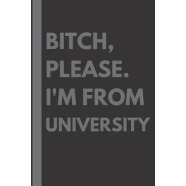 Imagem de Bitch, Please. I'm From University: A Vulgar Adult Composition Notebook for a Native University Resident - 6x9 inches