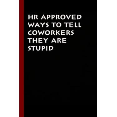 Imagem de HR Approved Ways To Tell Coworkers They Are Stupid: Funny Gag Gift Notebook Journal, Funny Notebooks for Coworkers, size 6x9 Inches - 110 Pages.