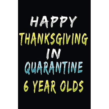 Imagem de Happy Thanksgiving In Quarantine 6 Year Olds: Lined Journal To Celebrate Thanksgiving With Your Loved Ones