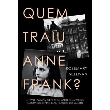 Imagem de Quem Traiu Anne Frank?: a Investigação Definitiva Sobre a Morte Da Autora Do Diário Mais Famoso Do M