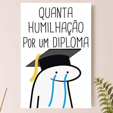Imagem de Placa Quadro Decorativo - Meme Quanta Humilhação por um Diploma