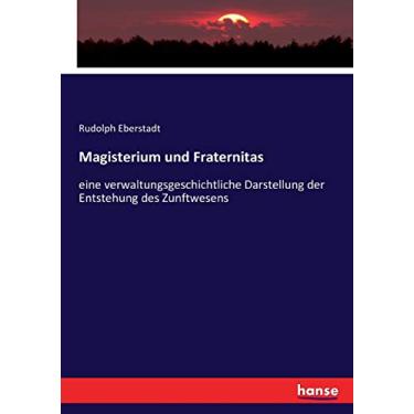 Imagem de Magisterium und Fraternitas: eine verwaltungsgeschichtliche Darstellung der Entstehung des Zunftwesens