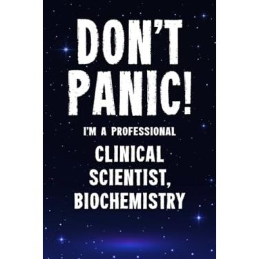 Imagem de Don't Panic! I'm A Professional Clinical Scientist, Biochemistry: Customized 100 Page Lined Notebook Journal Gift For A Busy Clinical Scientist, ... Than A Throw Away Greeting Or Birthday Card.