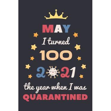 Imagem de May I Turned 100 2021 The Year When I Was Quarantined: Happy 100th Birthday 100 Year Old Gift Idea for Men, Women, Grandma, Grandpa, Mom, Dad Turning ... Present, Great Journal and Card Alternative