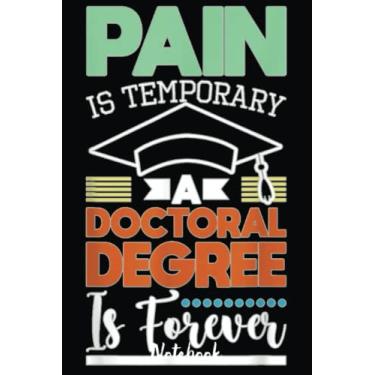 Imagem de Pain Is Temporary - PhD Graduate Ph.D. Graduation Doctorate Notebook: Cute & Funny Test Day Graduation day Notebook Journal Gifts For Kids & Adults, ... Sister, Coworker,.. With 6x9in 110pages