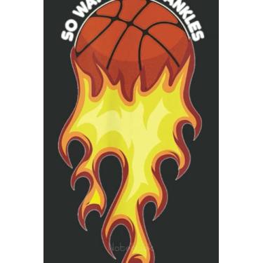 Imagem de IHoop So Watch Your Ankles Flame Fire Illustration Notebook: A blank lined basketball notebook 6x9 in 110 Pages that makes a fun basketball gift for ... women's basketball, team basketball gifts