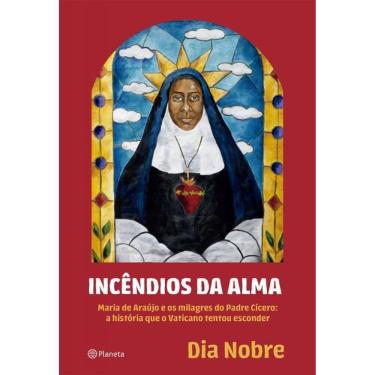 Imagem de Incêndios Da Alma Maria Araújo E Os Milagres Do Padre Cícero