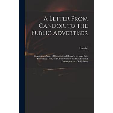 Imagem de A Letter From Candor, to the Public Advertiser: Containing a Series of Constitutional Remarks on Some Late Interesting Trials, and Other Points of the Most Essential Consequence to Civil Liberty