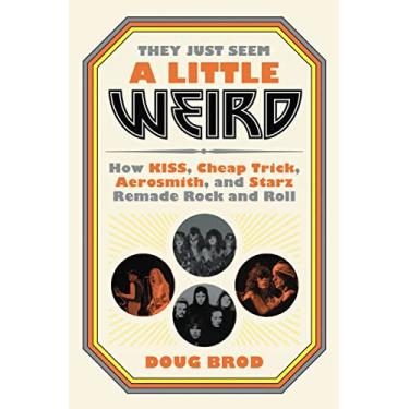 Imagem de They Just Seem a Little Weird: How KISS, Cheap Trick, Aerosmith, and Starz Remade Rock and Roll (English Edition)