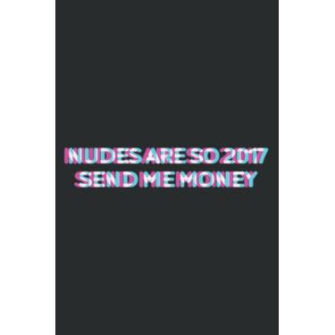 Imagem de Nudes Are So 2017 Send Me Money Funny Meme: Notebook Journal with 6" x 9", 120 Pages For Lady, Girls And Women. Perfect Possum Blank Lined Notebook Journal Gift Ideas.