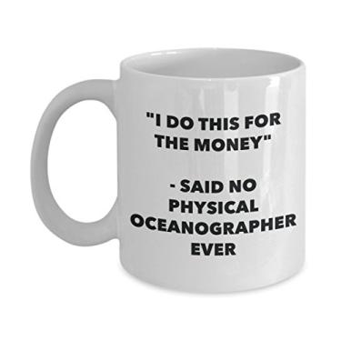 Imagem de Caneca "I Do This for the Money" - Said No Physical Oceangrapher Ever - Caneca de café de cacau quente engraçado - de Natal aniversário mordaça
