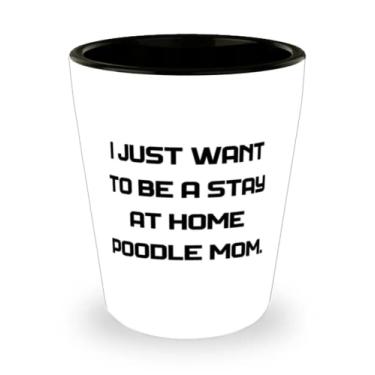 Imagem de Ideia única de vidro de dose para cães e poodle, I Just Want to Be a Stay at Home Poodle Mom, presente para cachorro mãe, belos presentes de amigos