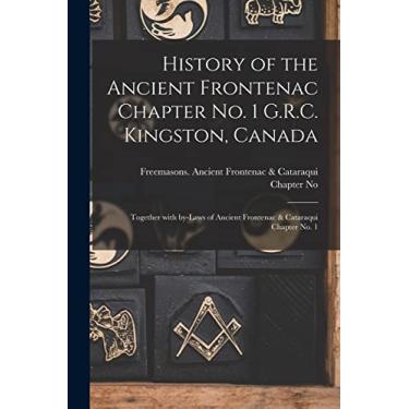 Imagem de History of the Ancient Frontenac Chapter No. 1 G.R.C. Kingston, Canada [microform]: Together With By-laws of Ancient Frontenac & Cataraqui Chapter No. 1