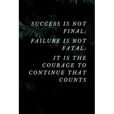 Imagem de Success Is Not Final; Failure Is Not Fatal: It Is The Courage To Continue That Counts: Positive Affirmation, Motivational and Inspirational Notebook, ... Quote, Business notbook, for Women and Men