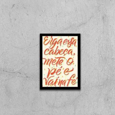 Imagem de Quadro Erga Essa Cabeça, Mete O Pé E Vai Na Fé 24X18Cm