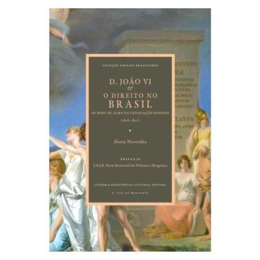 Imagem de D. João Vi & O Direito No Brasil: Os Bens De Alma Na Legislação Joanina (1808-1822)
