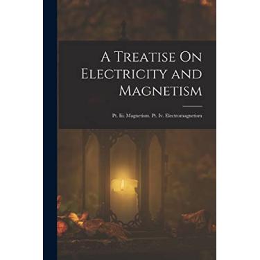 Imagem de A Treatise On Electricity and Magnetism: Pt. Iii. Magnetism. Pt. Iv. Electromagnetism