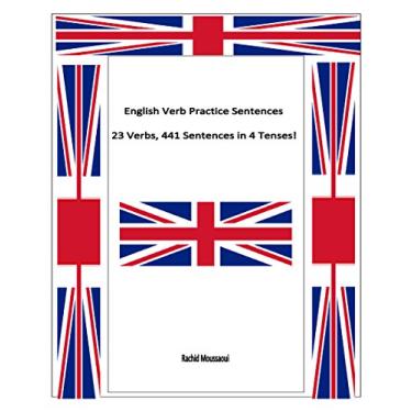 Imagem de English Verb Practice Sentences : 23 Verbs, 441 sentences in 4 Tenses !: Rachid Moussaoui (English Edition)