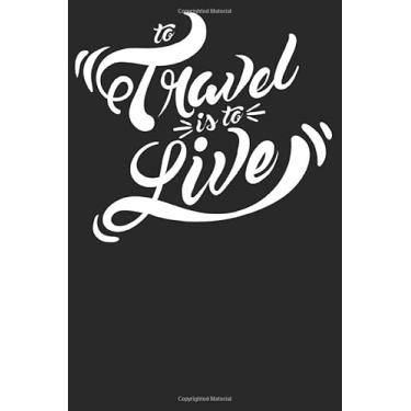 Imagem de To Travel is to Live Notizbuch: DIN A5 Liniert 120 Seiten Abenteuer Rucksack Reisen Wandern Reise Van Life Urlaub Geschenkidee & Weihnachten Reise ... Planer Tagebuch Notizheft Notizblock