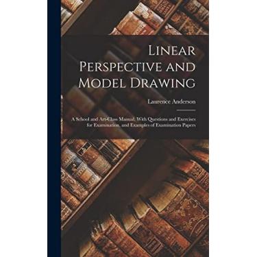 Imagem de Linear Perspective and Model Drawing: A School and Art-Class Manual, With Questions and Exercises for Examination, and Examples of Examination Papers