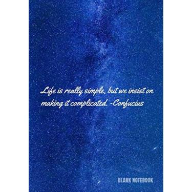 Imagem de « Life is really simple, but we insist on making it complicated. » ⎮ Blank Notebook: White Pages Softcover Motivational Journal/Notebook, Space Cover ... - (Premium Paper), 7x10 po (17,78cm x 25,4cm)