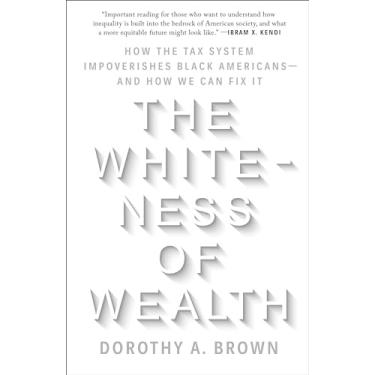 Imagem de The Whiteness of Wealth: How the Tax System Impoverishes Black Americans--And How We Can Fix It
