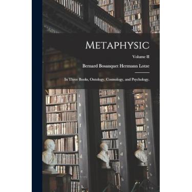 Imagem de Metaphysic: In Three Books, Ontology, Cosmology, and Psychology.; Volume II