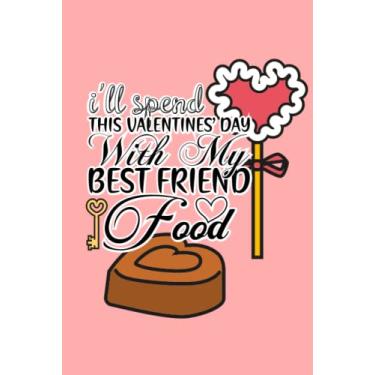Imagem de " I'll Spend This Valentines Day With My Best Friend Food ": valentine's day gifts for her , him ,boyfriend ,husband, wife,bestfriend, Funny Gift For ... Day Quotes 6X9 inch 120 Page Blank Lined