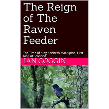 Imagem de The Reign of The Raven Feeder: The Time of King Kenneth MacAlpine, First King of Scotland (English Edition)