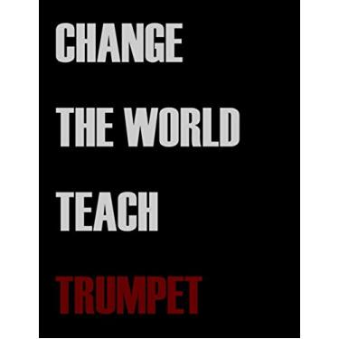 Imagem de Change The World Teach Trumpet: Blank Sheet Trumpet Music Notebook,Manuscript Staff paper for Notes.Black Cover Composition Notebook 13 Staves, 8.5 x 11, 110 pages.GIFT FOR Trumpet TEACHERS