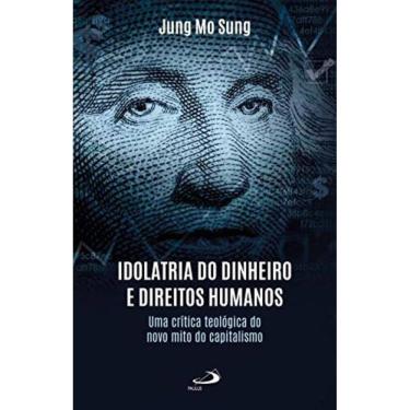 Imagem de Idolatria Do Dinheiro E Direitos Humanos - Uma Crítica Teológica Do Novo Mito Do Capitalismo