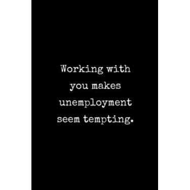 Imagem de Trabalhar com você faz o desemprego parecer tentador: cadernos engraçados com frases sarcásticas para o trabalho
