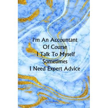 Imagem de I'm An Accountant Of Course I Talk To Myself Sometimes I Need Expert Advice: Funny Notebook gift for Coworker, Christmas or Team ( Funny Office Journal ) 6x9 inches - 120 Lined Pages.