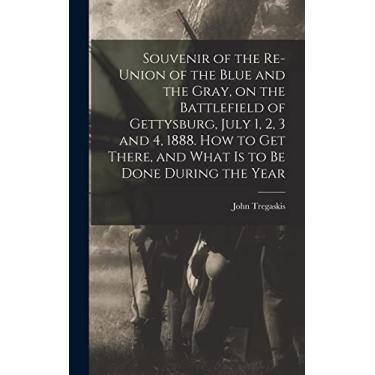 Imagem de Souvenir of the Re-union of the Blue and the Gray, on the Battlefield of Gettysburg, July 1, 2, 3 and 4, 1888. How to get There, and What is to be Done During the Year