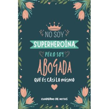 Imagem de Cuaderno de Notas - No Soy Superheroína Pero Soy Abogada que es Casi Lo Mismo: Journal y Libreta de apuntes Para Abogadas, Original y Divertido Regalo para mujer abogada