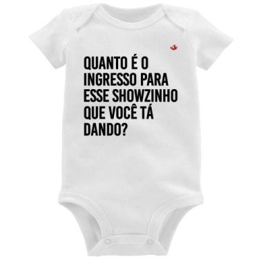 Imagem de Body Bebê Quanto é o ingresso para esse showzinho que você tá dando - 