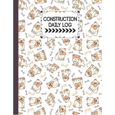Imagem de Construction Daily Log Book: Premium Bulldogs Cover Construction Daily Site Log Book, A Daily Planner To Record Record Workforce, Tasks, Schedules, ... Daily Log Book | 121 Pages 8.5 x 11 inches