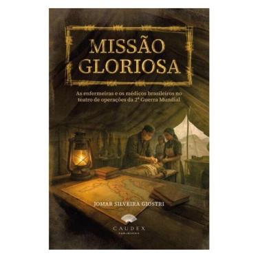 Imagem de Missão Gloriosa: As Enfermeiras E Os Médicos Brasileiros No Teatro De Operações Da Ii Guerra Mundial