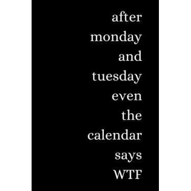 Imagem de After Monday And Tuesday, Even The Calendar Says WTF Journal: Funny Blank Lined Gag Gift Journal For Family & Friends