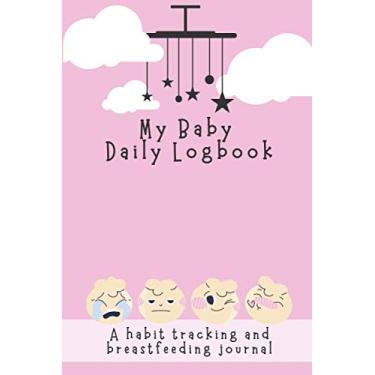 Imagem de My Baby Daily Logbook: 6-Month Tracker Journal to Monitor Your Baby’s Breastfeeding and Habits for First Parents