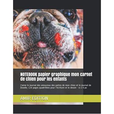 Imagem de NOTEBOOK papier graphique mon carnet de chien pour les enfants: J'aime le journal des amoureux des pattes de mon chien et le journal de Doodle; 120 ... pour l'écriture et le dessin - 6 x 9 po