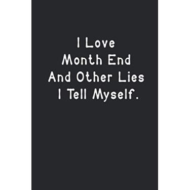 Imagem de I Love Month End And Other Lies I Tell Myself: Funny Lined Notebook For Work, Managers, Assistants, Coworkers