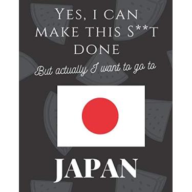 Imagem de Yes, I Can Make This S**T Done, But Actually I Want To Go To Japan: Trip Planner Budget Schedule, Flight Plan, Packing Check List, To Do Lists 110 Pages 8"x10"