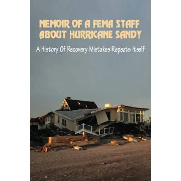 Imagem de Memoir Of A FEMA Staff About Hurricane Sandy: A History Of Recovery Mistakes Repeats Itself: Experiences Of Dealing With Fema After Hurricane Sandy