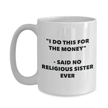Imagem de Caneca "I Do This for the Money" - Said No Religious Sister Ever - Caneca de café de cacau quente engraçado - ideia de presente de aniversário de Natal