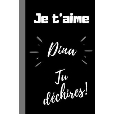 Imagem de Je t'aime Dina, Tu déchires !: Cadeau prénom Dina pour dire je t'aime à sa fille, femme, maman, sœur, collègue pour anniversaire, fête, noël, mariage, ... format 6*9 pouces, couverture souple.
